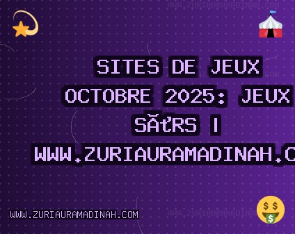 Sites de Jeux Octobre 2025: Jeux Sûrs | www.zuriauramadinah.com